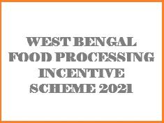 WEST BENGAL STATE FOOD PROCESSING INCENTIVE SCHEME 2021